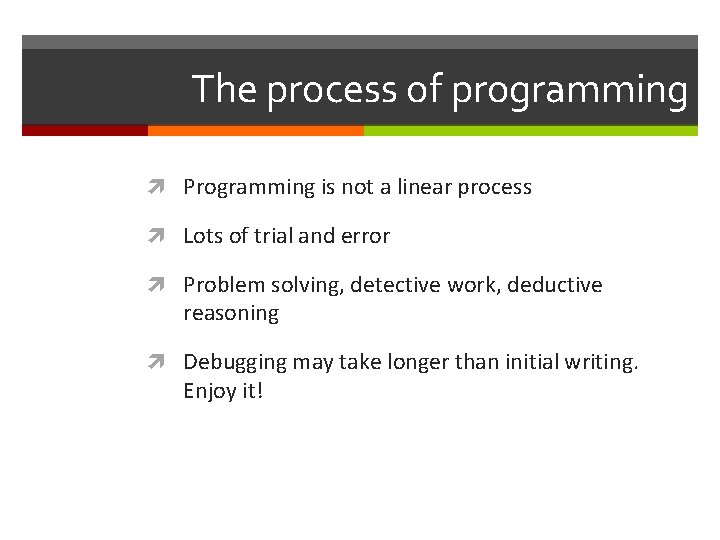 The process of programming Programming is not a linear process Lots of trial and