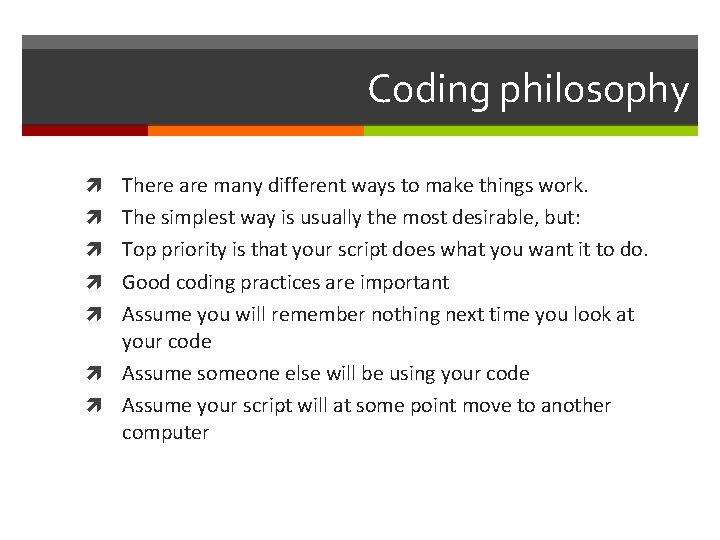 Coding philosophy There are many different ways to make things work. The simplest way
