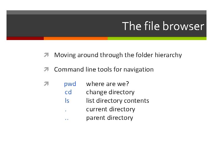 The file browser Moving around through the folder hierarchy Command line tools for navigation