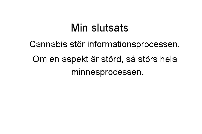 Min slutsats Cannabis stör informationsprocessen. Om en aspekt är störd, så störs hela minnesprocessen.