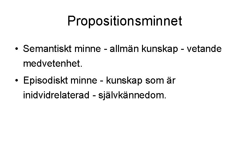 Propositionsminnet • Semantiskt minne - allmän kunskap - vetande medvetenhet. • Episodiskt minne -