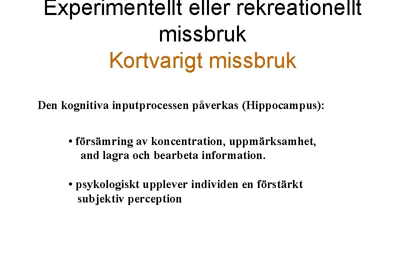 Experimentellt eller rekreationellt missbruk Kortvarigt missbruk Den kognitiva inputprocessen påverkas (Hippocampus): • försämring av