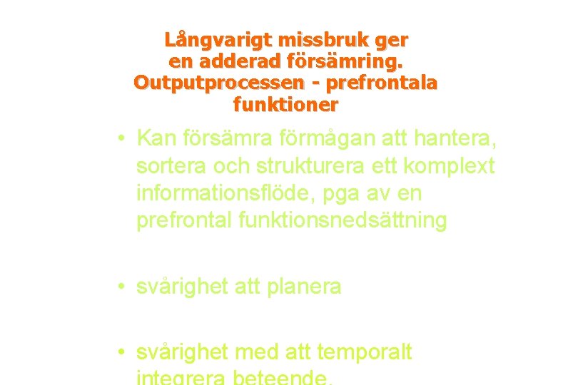 Långvarigt missbruk ger en adderad försämring. Outputprocessen - prefrontala funktioner • Kan försämra förmågan