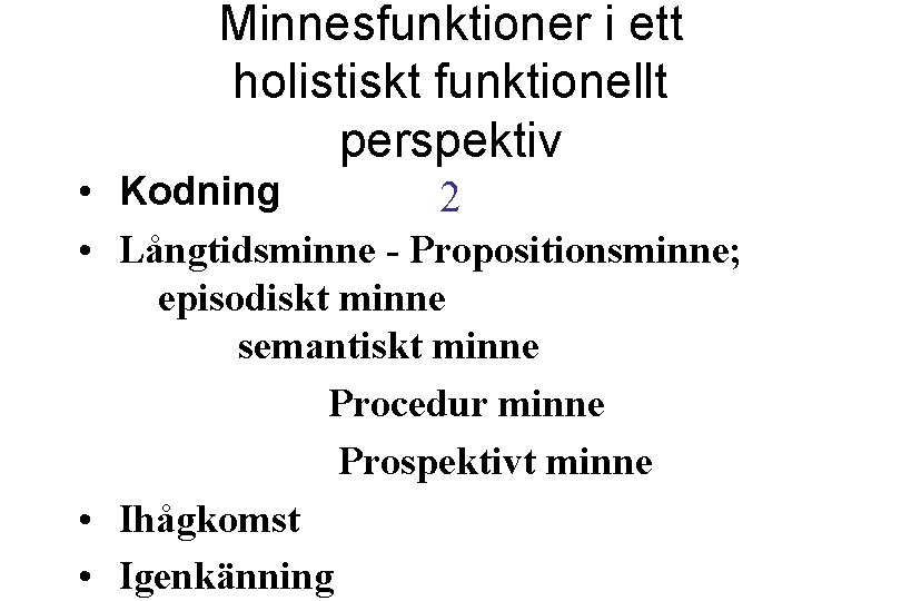 Minnesfunktioner i ett holistiskt funktionellt perspektiv • Kodning 2 • Långtidsminne - Propositionsminne; episodiskt