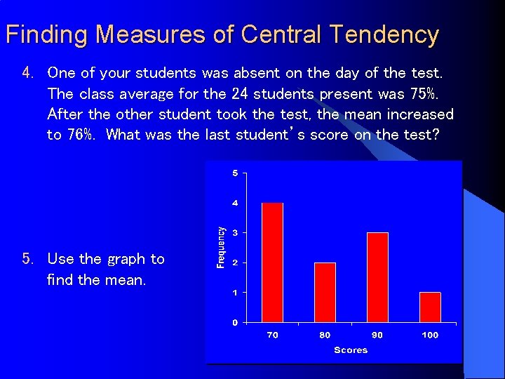 Finding Measures of Central Tendency 4. One of your students was absent on the