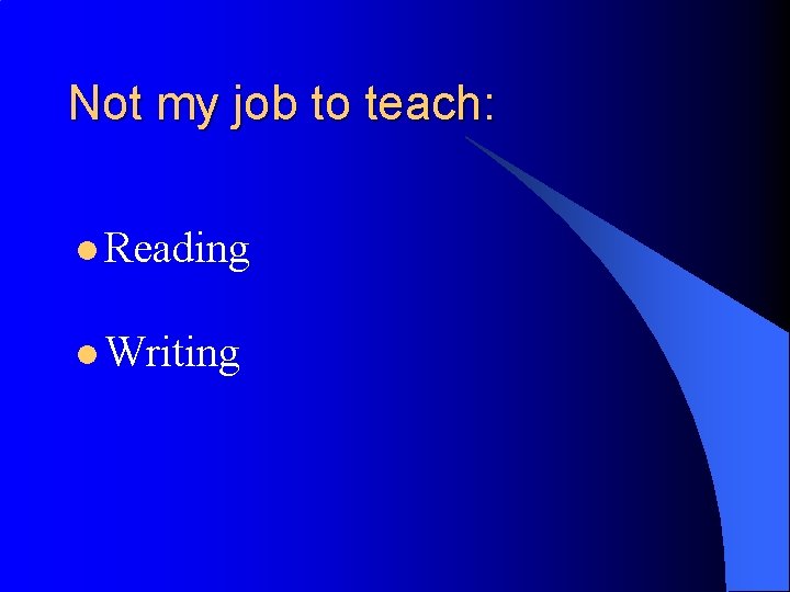 Not my job to teach: l Reading l Writing 