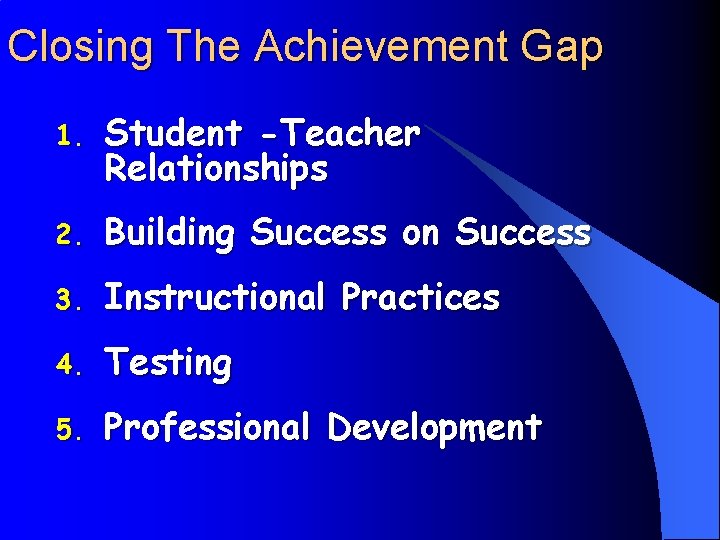 Closing The Achievement Gap 1. Student -Teacher Relationships 2. Building Success on Success 3.