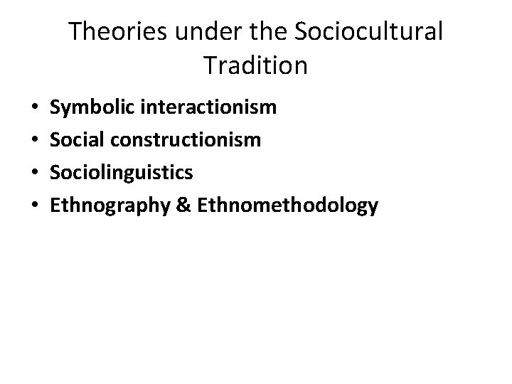 Theories under the Sociocultural Tradition • • Symbolic interactionism Social constructionism Sociolinguistics Ethnography &