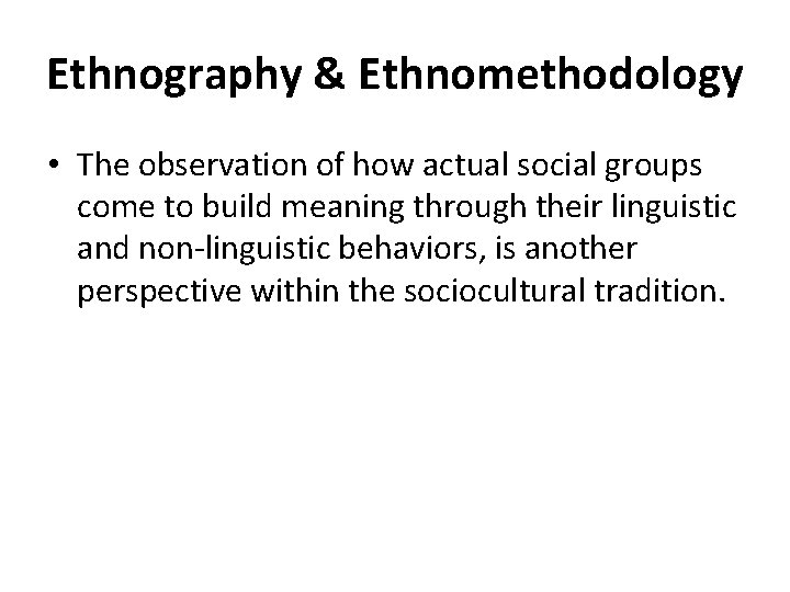 Ethnography & Ethnomethodology • The observation of how actual social groups come to build