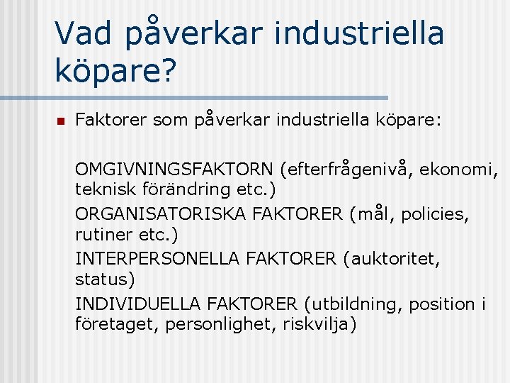 Vad påverkar industriella köpare? n Faktorer som påverkar industriella köpare: OMGIVNINGSFAKTORN (efterfrågenivå, ekonomi, teknisk