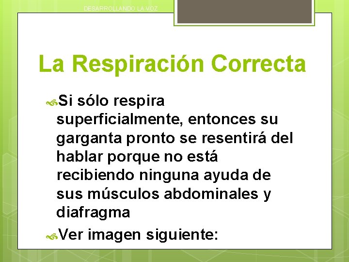 DESARROLLANDO LA VOZ La Respiración Correcta Si sólo respira superficialmente, entonces su garganta pronto