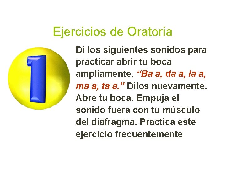 Ejercicios de Oratoria Di los siguientes sonidos para practicar abrir tu boca ampliamente. “Ba