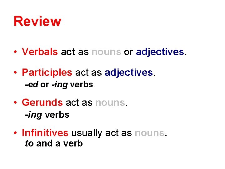 Review • Verbals act as nouns or adjectives. • Participles act as adjectives. -ed