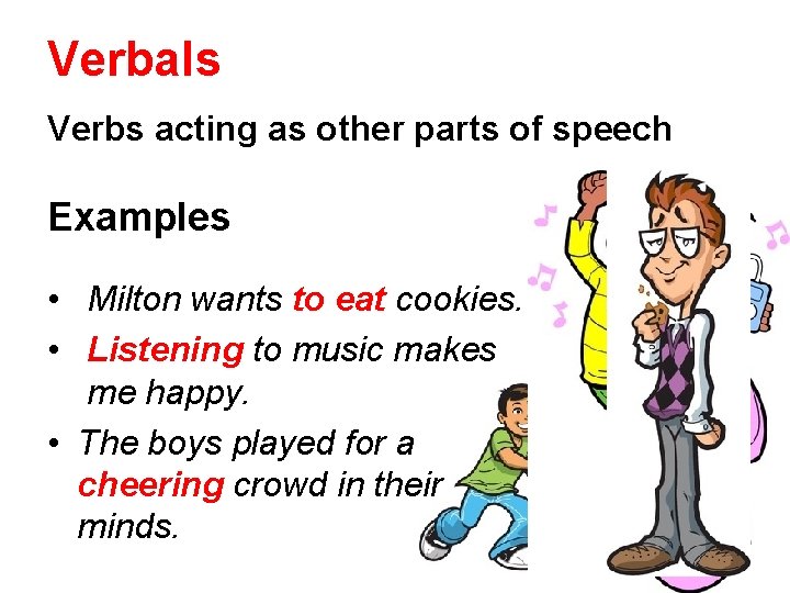 Verbals Verbs acting as other parts of speech Examples • Milton wants to eat
