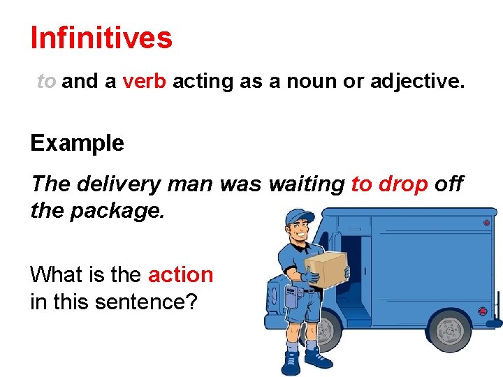Infinitives to and a verb acting as a noun or adjective. Example The delivery Infinitives to and a verb acting as a noun or adjective. Example The delivery
