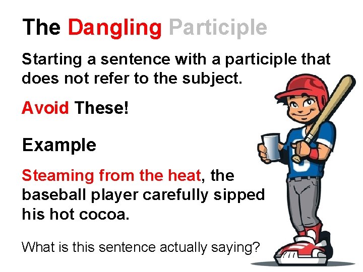 The Dangling Participle Starting a sentence with a participle that does not refer to