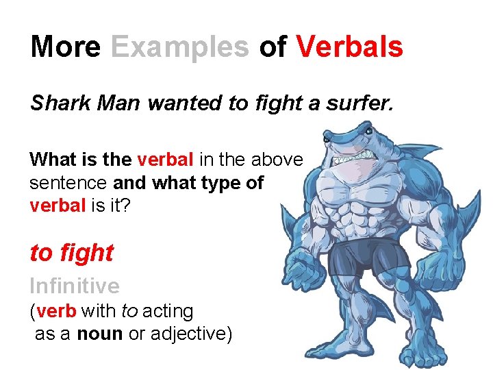 More Examples of Verbals Shark Man wanted to fight a surfer. What is the More Examples of Verbals Shark Man wanted to fight a surfer. What is the