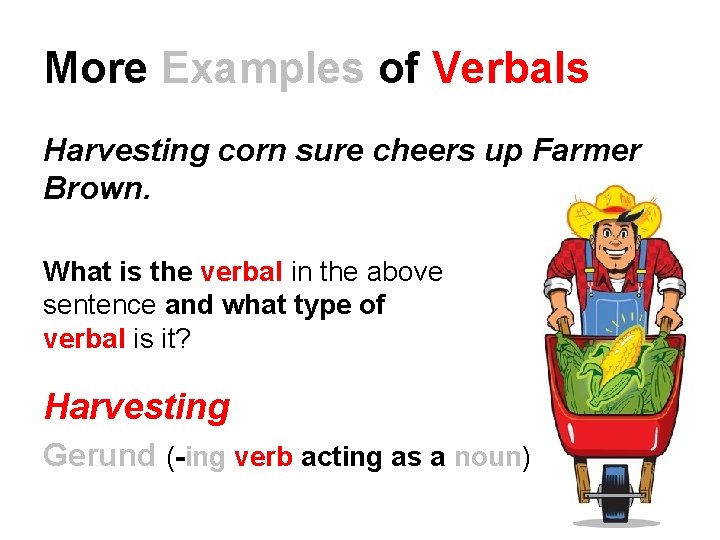 More Examples of Verbals Harvesting corn sure cheers up Farmer Brown. What is the More Examples of Verbals Harvesting corn sure cheers up Farmer Brown. What is the