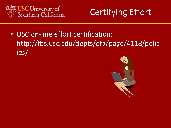Certifying Effort • USC on-line effort certification: http: //fbs. usc. edu/depts/ofa/page/4118/polic ies/ 
