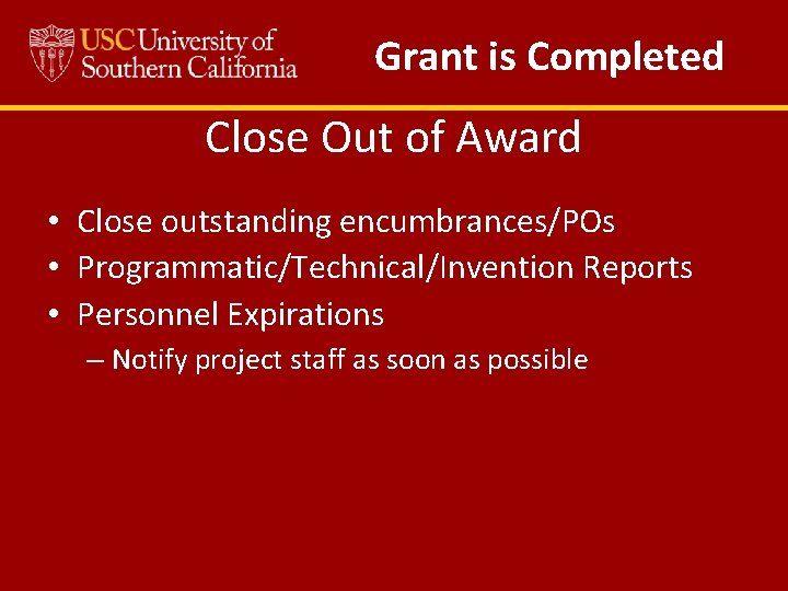 Grant is Completed Close Out of Award • Close outstanding encumbrances/POs • Programmatic/Technical/Invention Reports