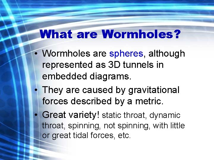 What are Wormholes? • Wormholes are spheres, although represented as 3 D tunnels in