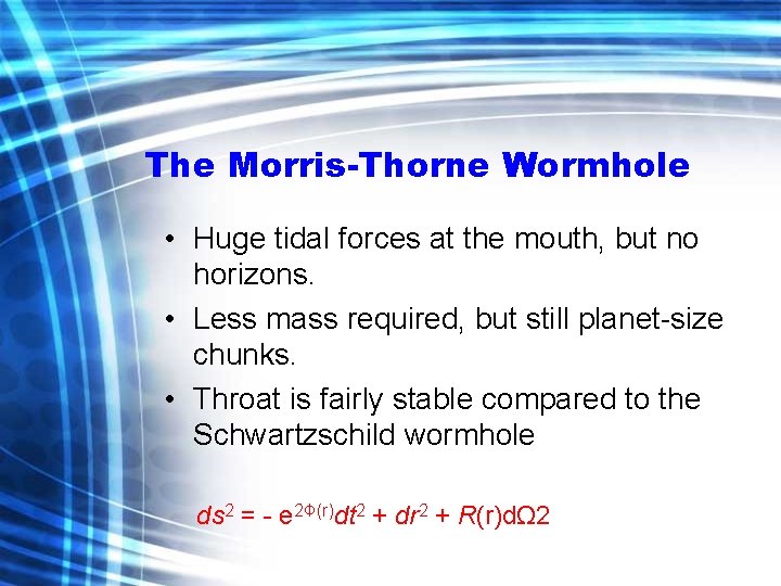 The Morris-Thorne Wormhole • Huge tidal forces at the mouth, but no horizons. •