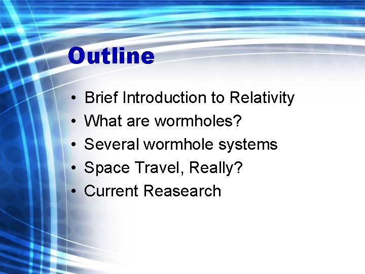 Outline • • • Brief Introduction to Relativity What are wormholes? Several wormhole systems