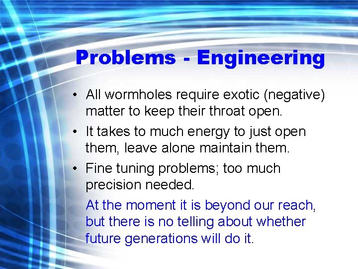 Problems - Engineering • All wormholes require exotic (negative) matter to keep their throat