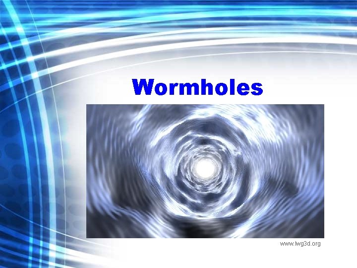 Wormholes www. lwg 3 d. org 