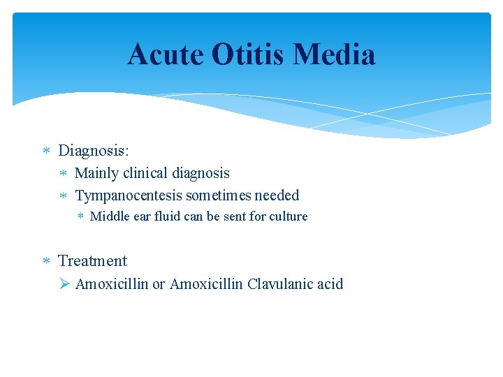 Acute Otitis Media Diagnosis: Mainly clinical diagnosis Tympanocentesis sometimes needed Middle ear fluid can