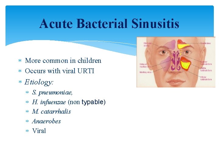 Acute Bacterial Sinusitis More common in children Occurs with viral URTI Etiology: S. pneumoniae,