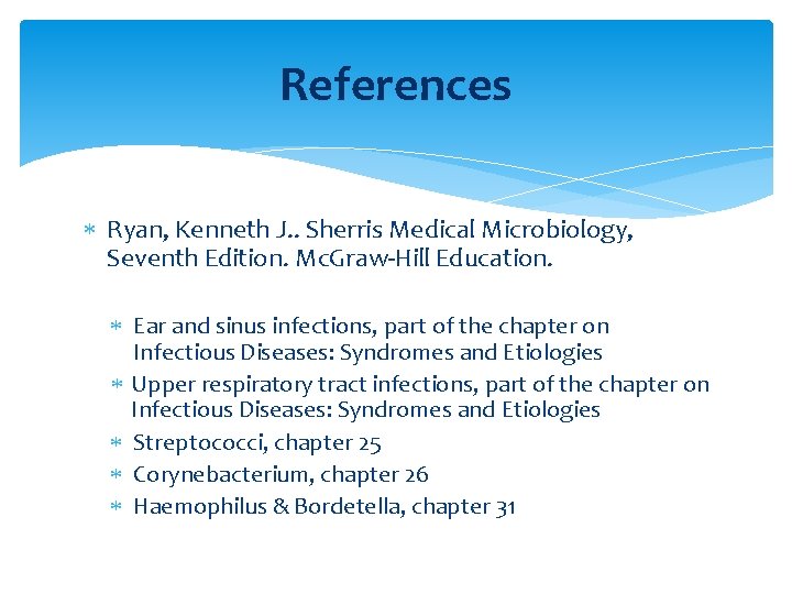 References Ryan, Kenneth J. . Sherris Medical Microbiology, Seventh Edition. Mc. Graw Hill Education.