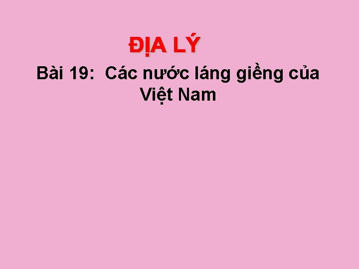 Bài 19: Các nước láng giềng của Việt Nam 