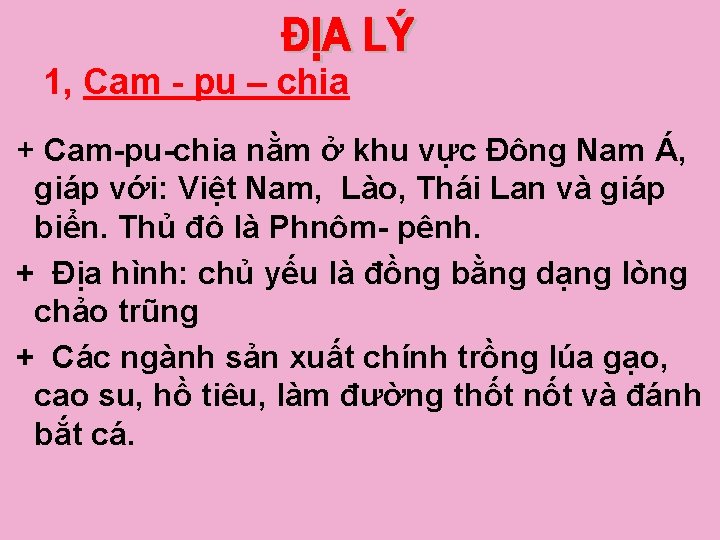 1, Cam - pu – chia + Cam-pu-chia nằm ở khu vực Đông Nam