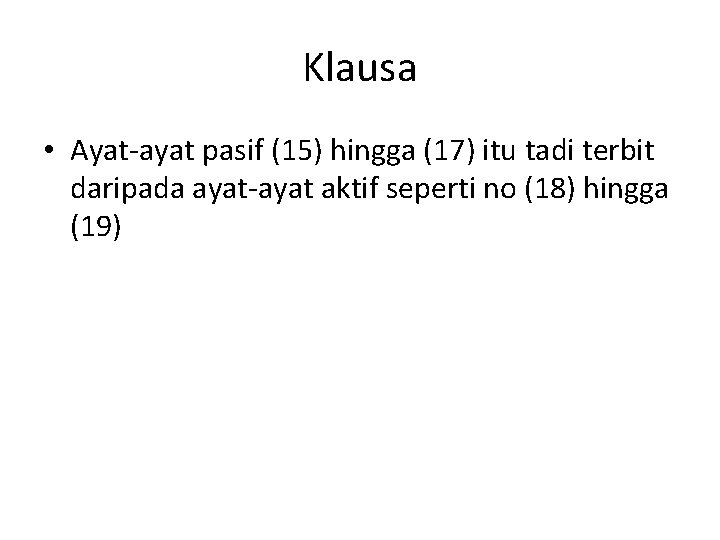 Klausa • Ayat-ayat pasif (15) hingga (17) itu tadi terbit daripada ayat-ayat aktif seperti