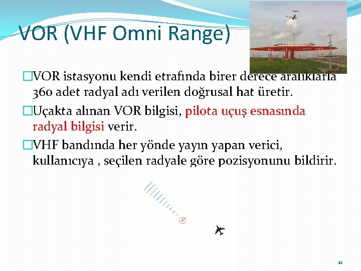 VOR (VHF Omni Range) �VOR istasyonu kendi etrafında birer derece aralıklarla 360 adet radyal VOR (VHF Omni Range) �VOR istasyonu kendi etrafında birer derece aralıklarla 360 adet radyal