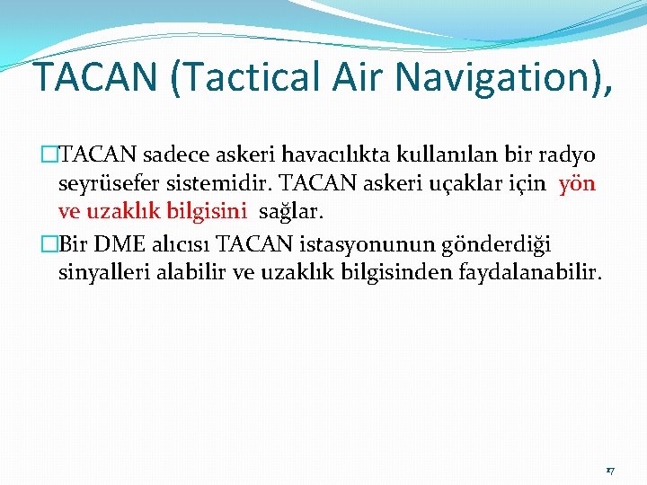 TACAN (Tactical Air Navigation), �TACAN sadece askeri havacılıkta kullanılan bir radyo seyrüsefer sistemidir. TACAN