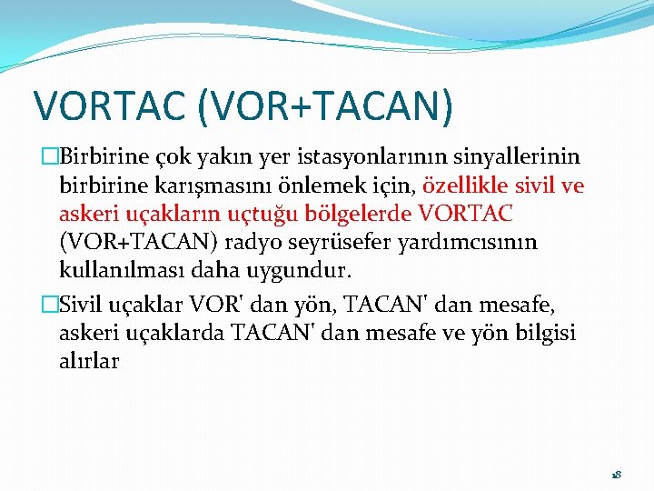 VORTAC (VOR+TACAN) �Birbirine çok yakın yer istasyonlarının sinyallerinin birbirine karışmasını önlemek için, özellikle sivil VORTAC (VOR+TACAN) �Birbirine çok yakın yer istasyonlarının sinyallerinin birbirine karışmasını önlemek için, özellikle sivil