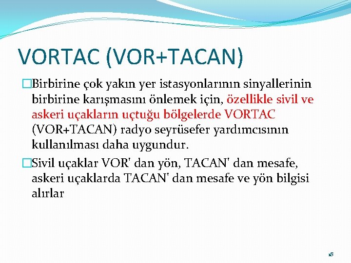 VORTAC (VOR+TACAN) �Birbirine çok yakın yer istasyonlarının sinyallerinin birbirine karışmasını önlemek için, özellikle sivil