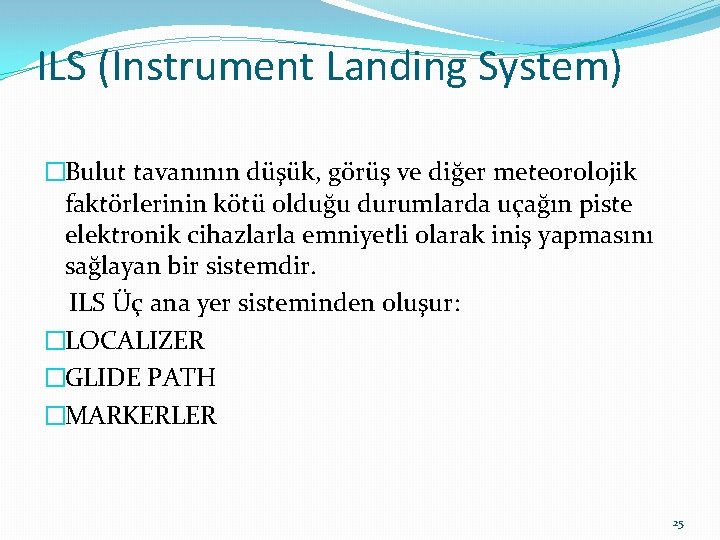 ILS (Instrument Landing System) �Bulut tavanının düşük, görüş ve diğer meteorolojik faktörlerinin kötü olduğu