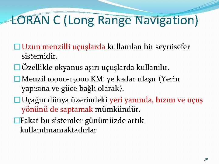 LORAN C (Long Range Navigation) � Uzun menzilli uçuşlarda kullanılan bir seyrüsefer sistemidir. � LORAN C (Long Range Navigation) � Uzun menzilli uçuşlarda kullanılan bir seyrüsefer sistemidir. �