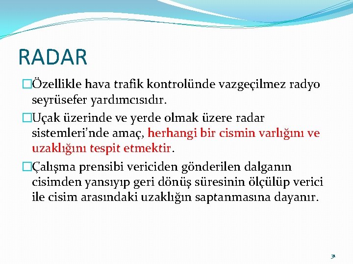 RADAR �Özellikle hava trafik kontrolünde vazgeçilmez radyo seyrüsefer yardımcısıdır. �Uçak üzerinde ve yerde olmak RADAR �Özellikle hava trafik kontrolünde vazgeçilmez radyo seyrüsefer yardımcısıdır. �Uçak üzerinde ve yerde olmak