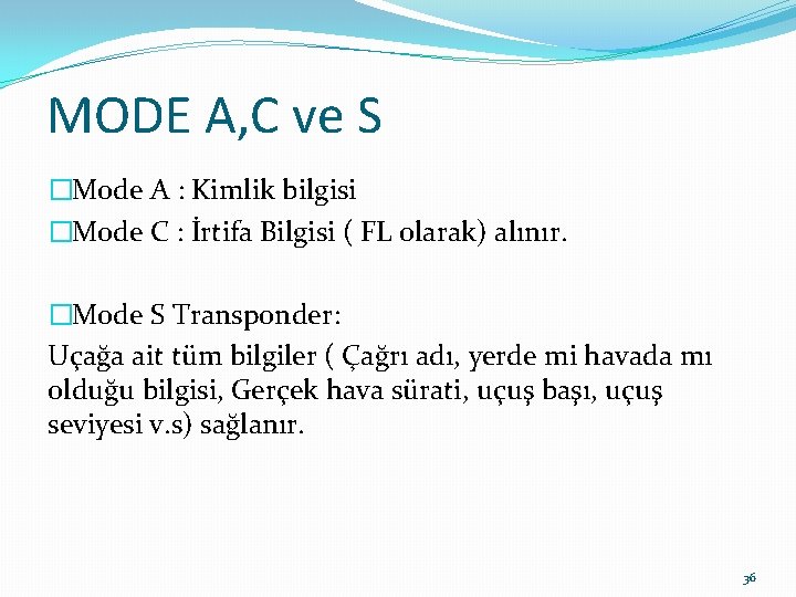 MODE A, C ve S �Mode A : Kimlik bilgisi �Mode C : İrtifa MODE A, C ve S �Mode A : Kimlik bilgisi �Mode C : İrtifa