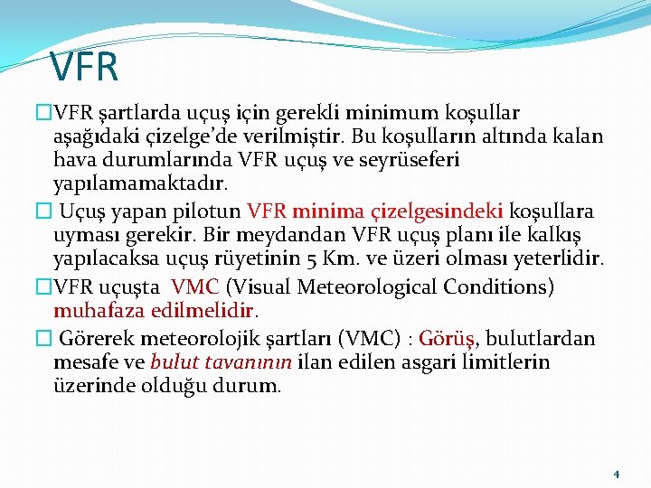 VFR �VFR şartlarda uçuş için gerekli minimum koşullar aşağıdaki çizelge’de verilmiştir. Bu koşulların altında VFR �VFR şartlarda uçuş için gerekli minimum koşullar aşağıdaki çizelge’de verilmiştir. Bu koşulların altında