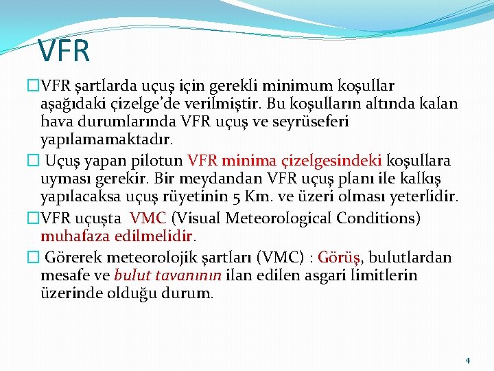 VFR �VFR şartlarda uçuş için gerekli minimum koşullar aşağıdaki çizelge’de verilmiştir. Bu koşulların altında