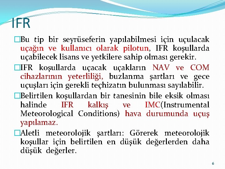 IFR �Bu tip bir seyrüseferin yapılabilmesi için uçulacak uçağın ve kullanıcı olarak pilotun, IFR