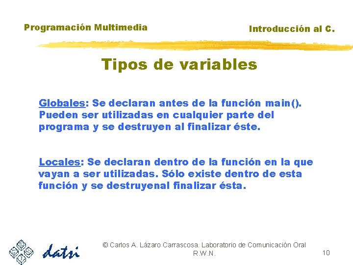 Programación Multimedia Introducción al C. Tipos de variables Globales: Se declaran antes de la