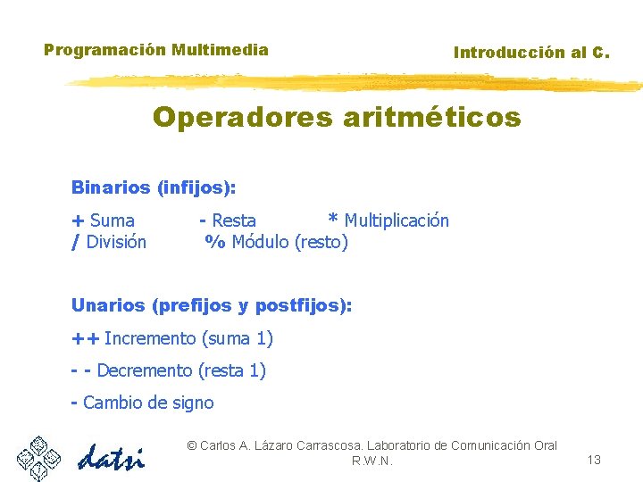 Programación Multimedia Introducción al C. Operadores aritméticos Binarios (infijos): + Suma / División -