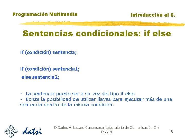 Programación Multimedia Introducción al C. Sentencias condicionales: if else if (condición) sentencia; if (condición)