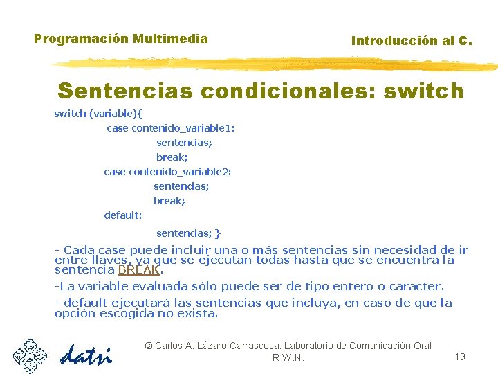 Programación Multimedia Introducción al C. Sentencias condicionales: switch (variable){ case contenido_variable 1: sentencias; break;